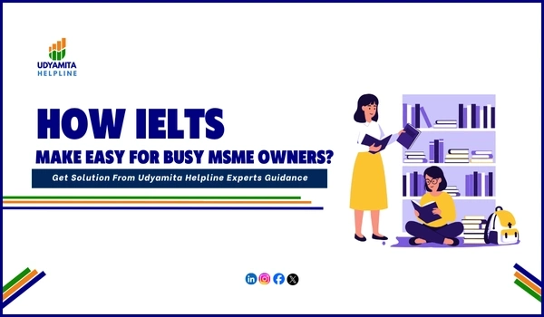 How IELTS Makes Easy For Busy MSME Owners? 1 IELTS makes easy for busy MSME owners